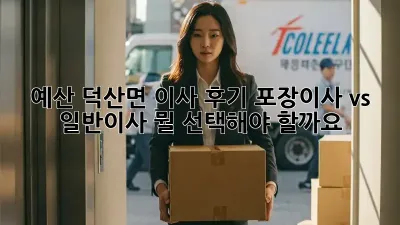 예산 덕산면 이사 후기: 포장이사 vs 일반이사, 뭘 선택해야 할까요? 🤔